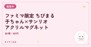ファミマ限定 ちびまる子ちゃん×サンリオ アクリルマグネット｜キャラごよみ
